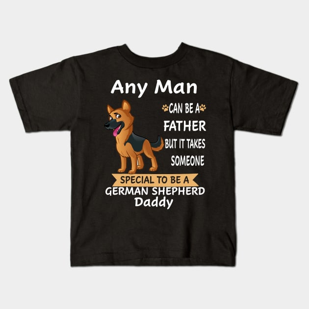 Any Man Can Be A Father But It Takes Someone Special To Be A German Shepherd Daddy Kids T-Shirt by Uris